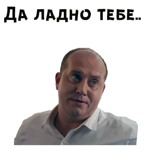 Да ладно тебе..